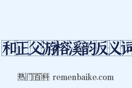 和正父游榕溪韵反义词是什么意思的图片